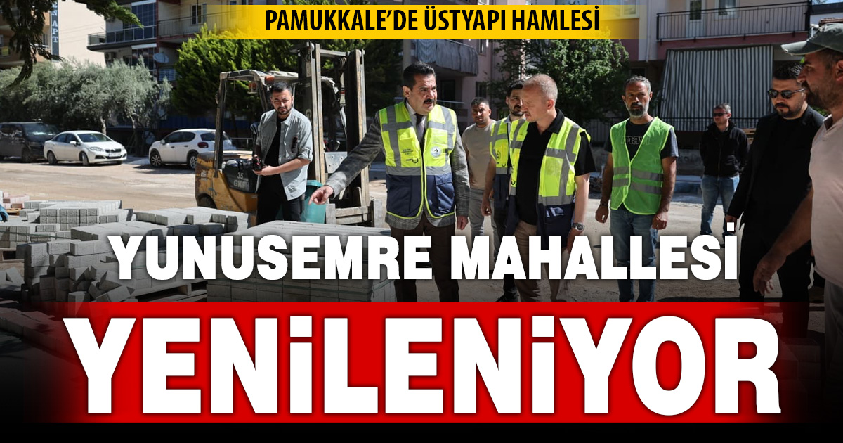 PAMUKKALE’DE DEV ÜSTYAPI HAMLESİ: YUNUSEMRE’NİN ÇEHRESİ DEĞİŞİYOR