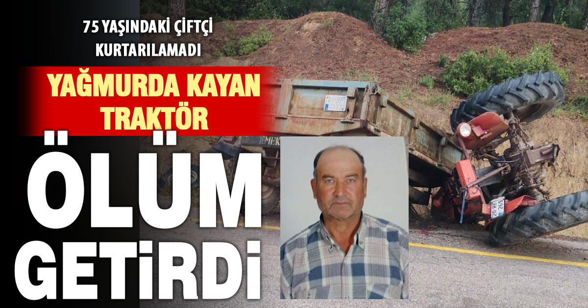 Yağmurda kayıp devrilen traktör sürücüsü öldü