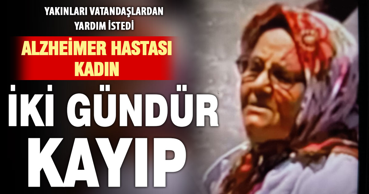 Alzheimer hastası Ayşe Ölmezoğlu’ndan kadından haber alınamıyor