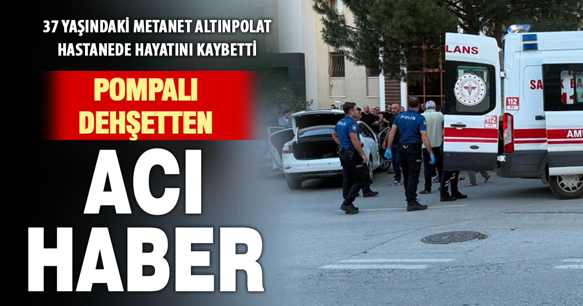 Sözde sevgilinin pompalı ile ateş ettiği 37 yaşındaki Metanet Altınpolat kurtarılamadı