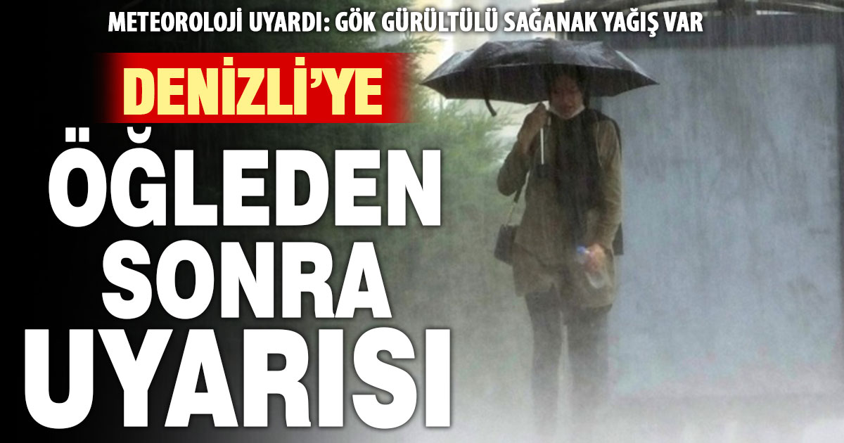 Denizli’ye öğleden sonrası için gök gürültülü sağanak yağış uyarısı