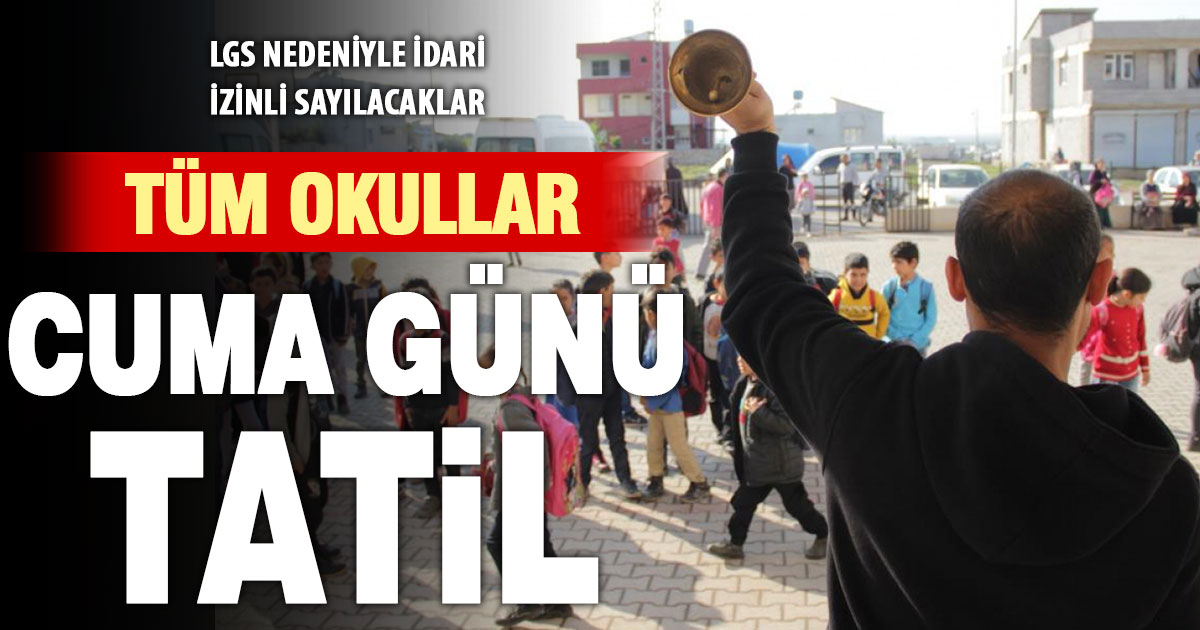 LGS nedeniyle okullar cuma günü tatil olacak
