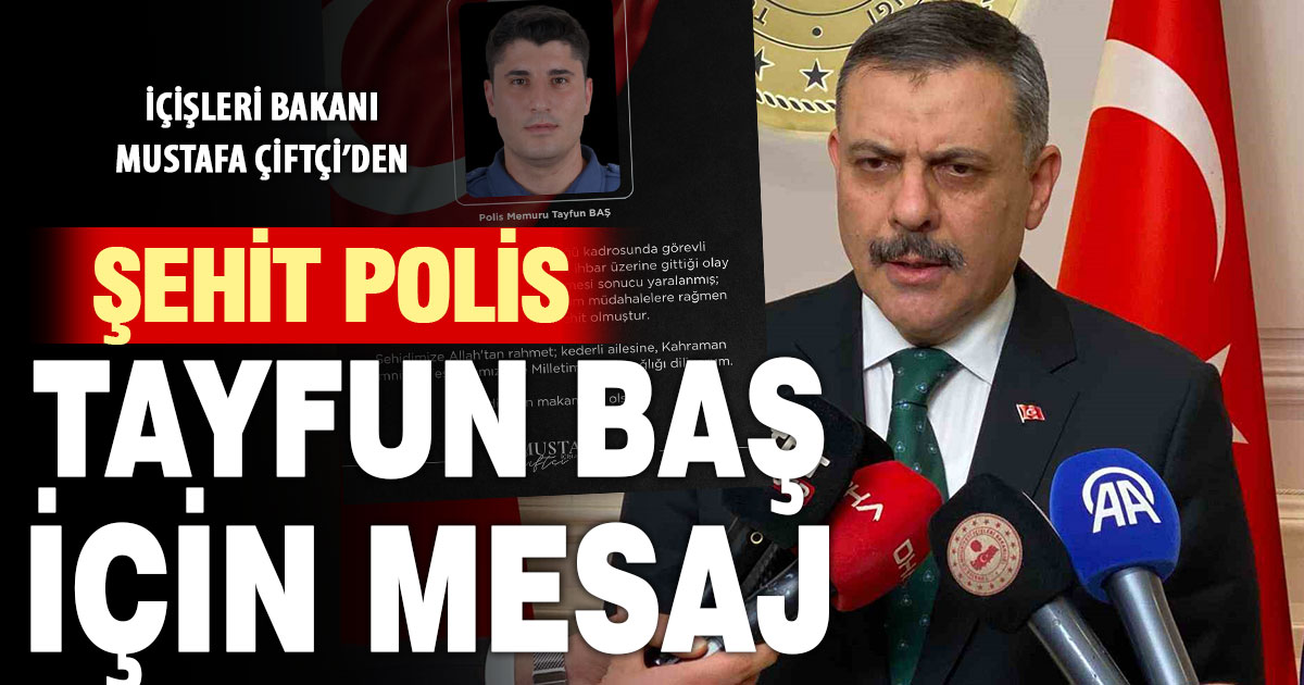 Bakan Çiftçi’den şehit polis Tayfun Baş için taziye mesajı