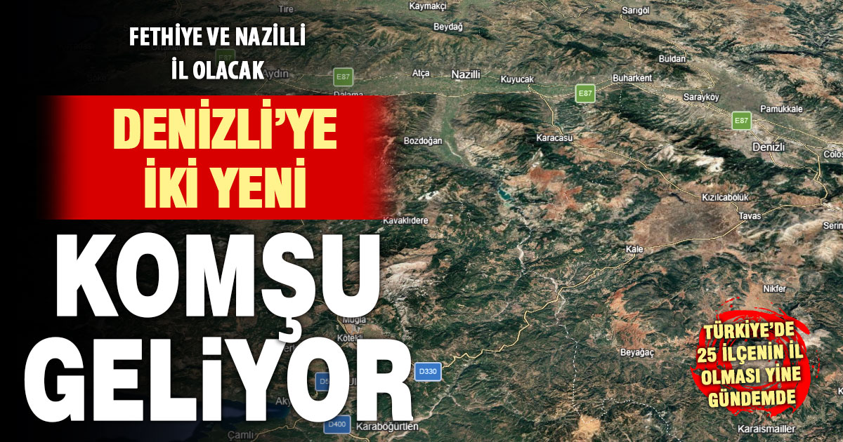 Türkiye’de 25 ilçenin il olması yeniden gündemde: Listede Nazilli ve Fethiye de var