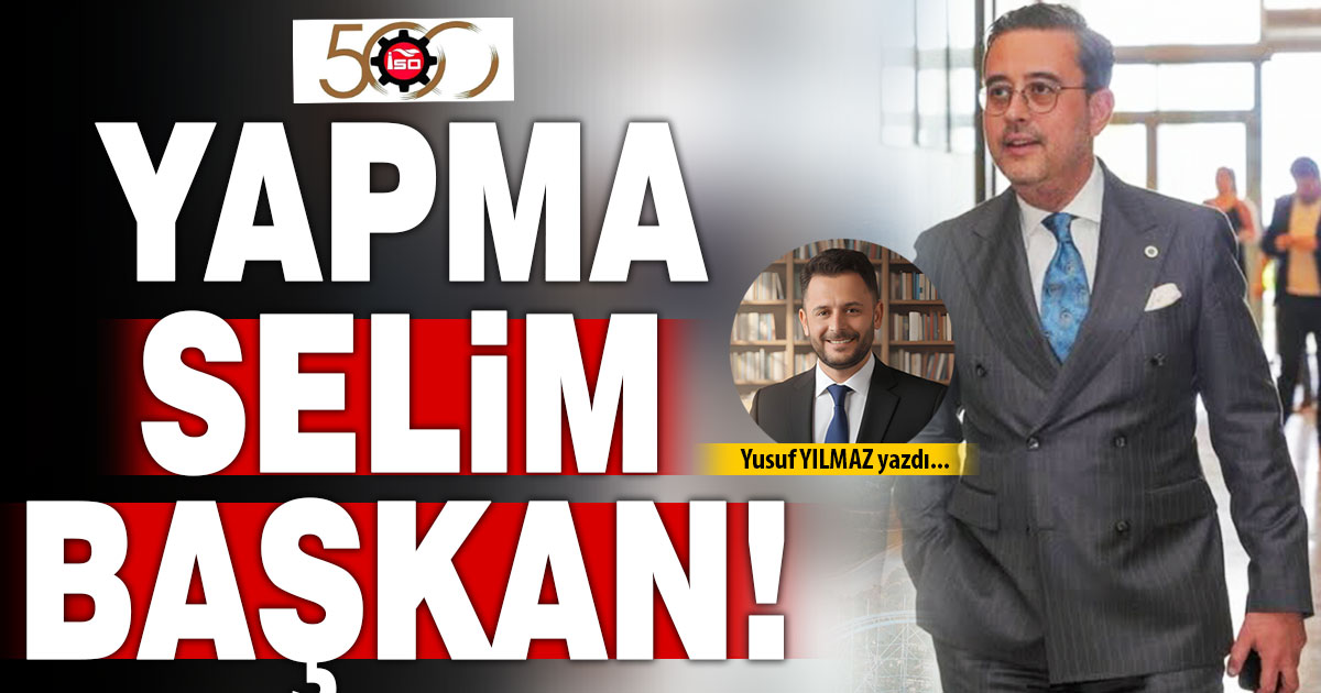YAPMA SELİM BAŞKAN!