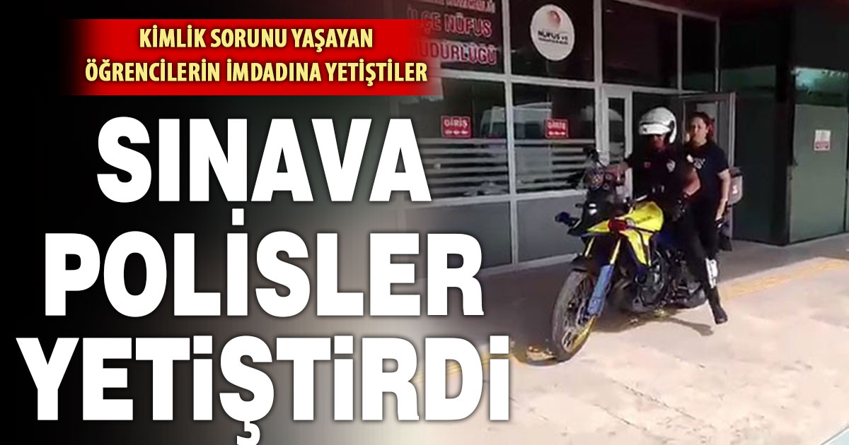 Denizli’de polisler kimlik sorunu yaşayan öğrencileri sınava son anda yetiştirdi  