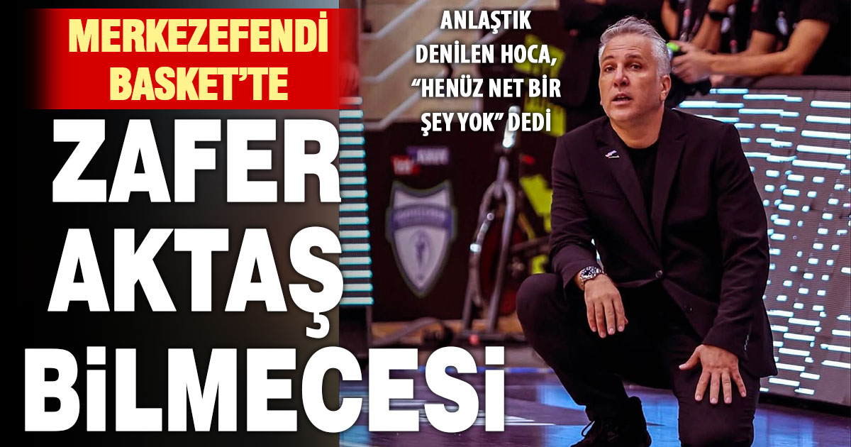 Merkezefendi Basket’de Aktaş’tan “Henüz anlaşmadık” açıklaması
