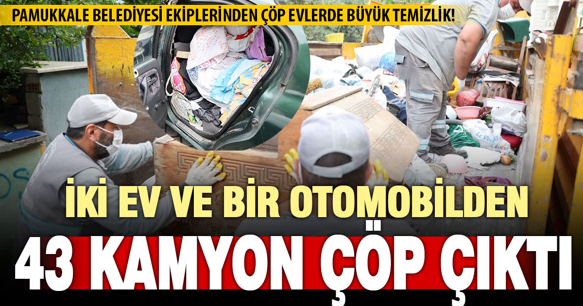 Pamukkale Belediyesi ekipleri iki evden 43 kamyon çöp çıkardı