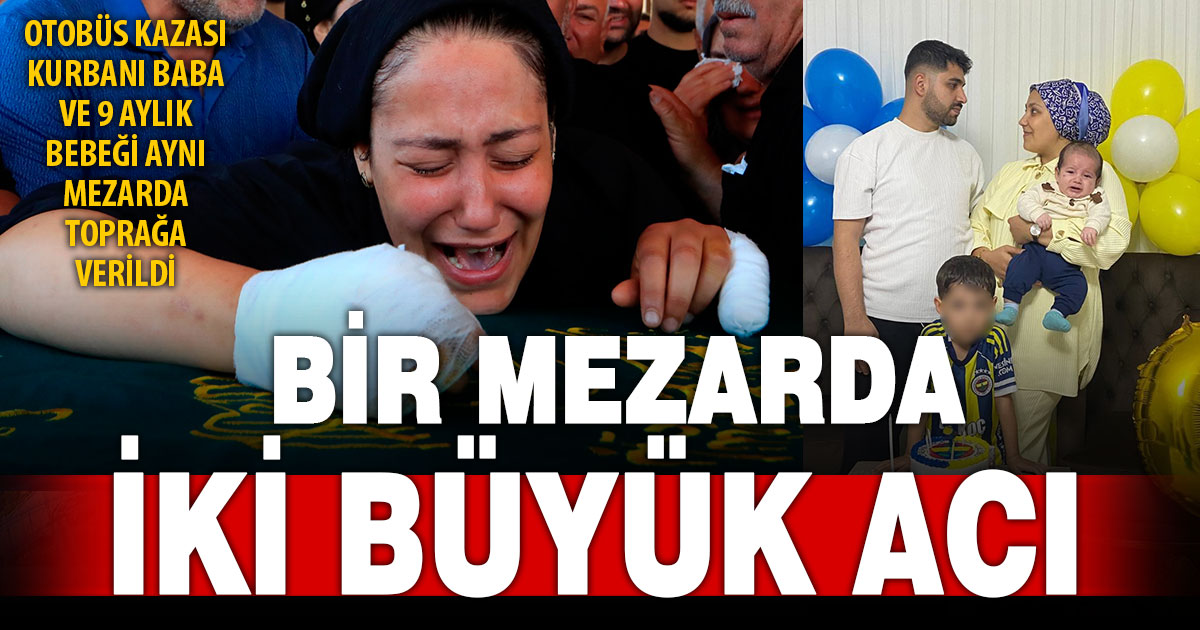 Bir mezarda iki acı: Baba ve 9 aylık oğlu aynı mezarda yan yana toprağa verildi 