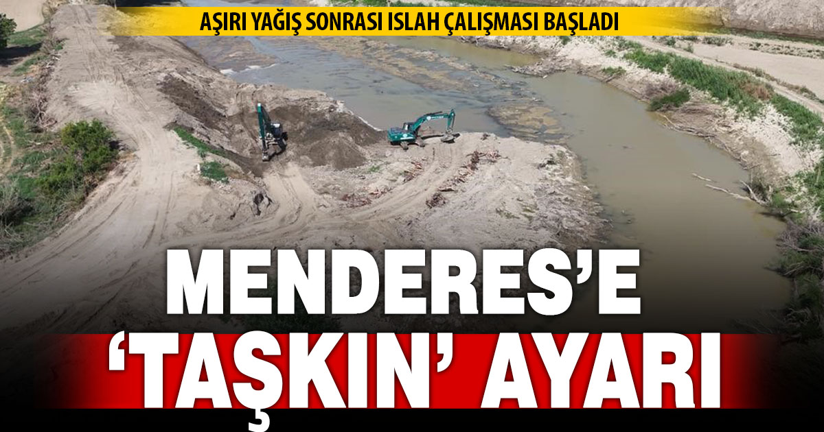 Menderes Nehri’nde taşkınlar sonrası ıslah çalışması sürüyor  