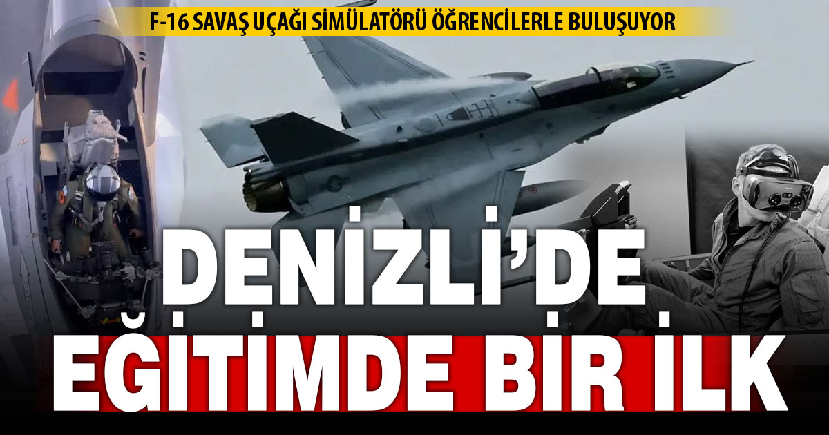 Denizli’de eğitimde bir ilk: F-16 savaş uçağı simülatörü öğrencilerle buluşuyor
