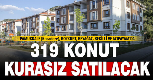 TOKİ, Denizli’de 319 konutu kurasız satacak