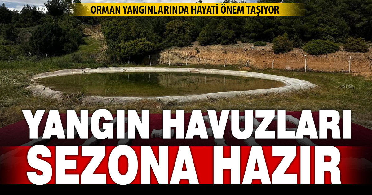 Orman yangınlarında hayati önem taşıyan yangın havuzları yeni sezona hazırlandı