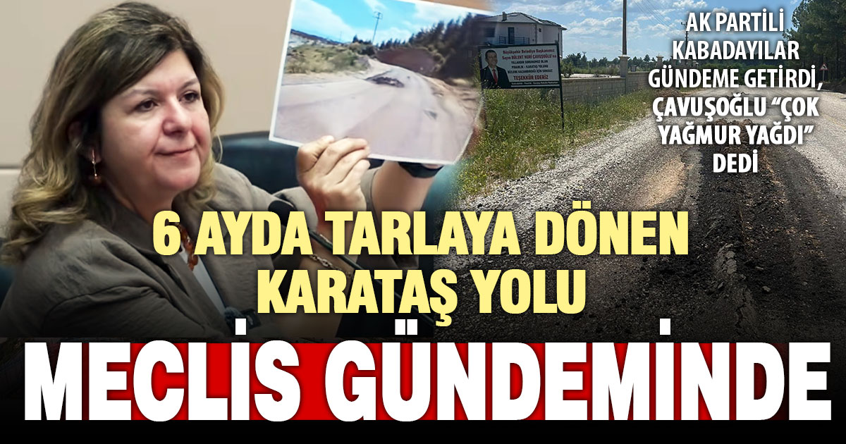 6 ayda tarlaya dönen Karataş yolu meclis gündeminde