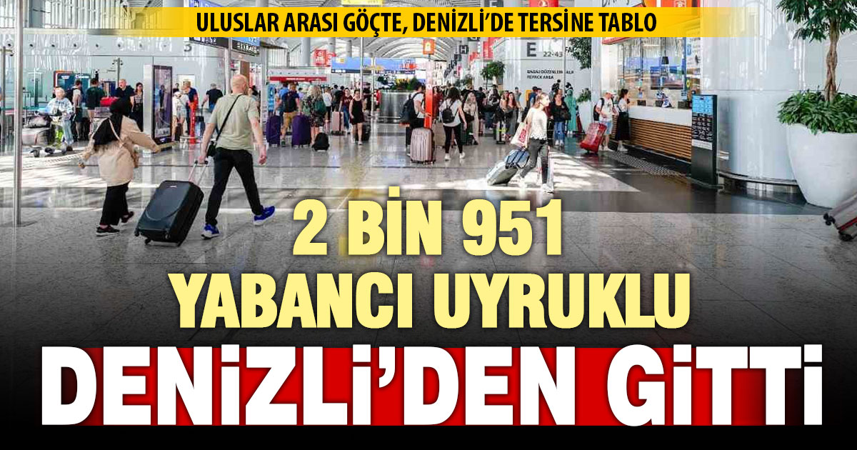 Denizli, geçen yıl yabancı uyruklu göçünde fazla verdi