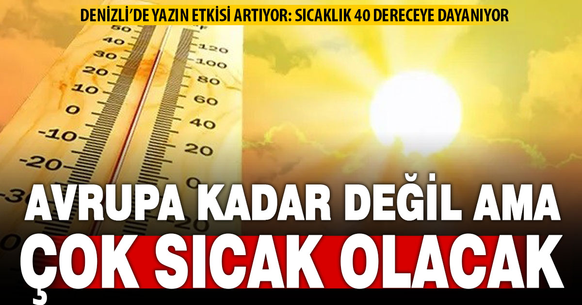 Denizli’de sıcaklık hafta içi 40 dereceye dayanacak