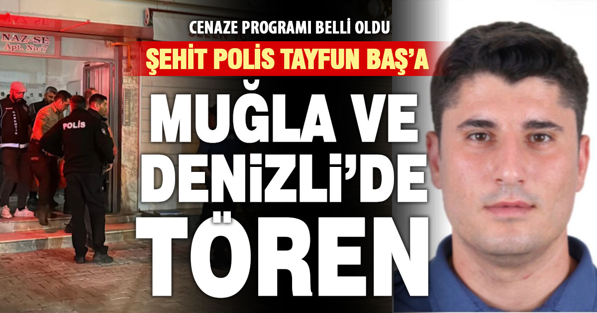 Şehit Polis Tayfun Baş, Muğla ve Denizli’deki törenin ardından toprağa verilecek