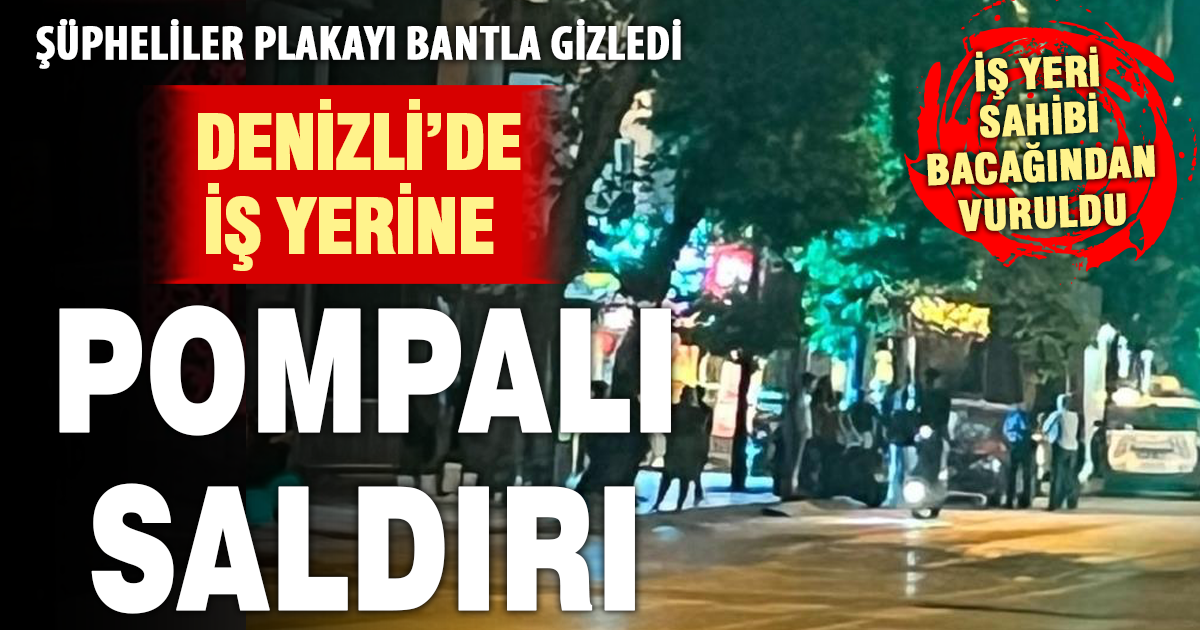 Denizli'de silahlı saldırı: İş yeri sahibi sahibi bacağından vuruldu 