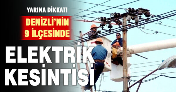 Denizli’nin 9 ilçesinde elektrik kesinti