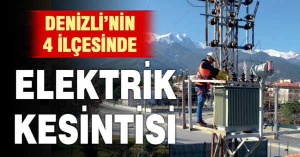 Denizli’nin 4 ilçesinde elektrik kesintisi
