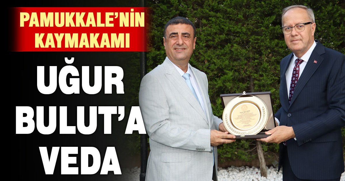 PAMUKKALE KAYMAKAMI UĞUR BULUT’A VEDA