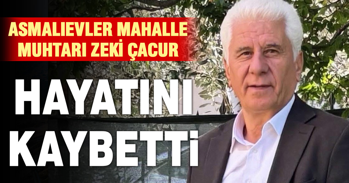 Asmalıevler Mahallesi Muhtarı Zeki Çacur hayatını kaybetti