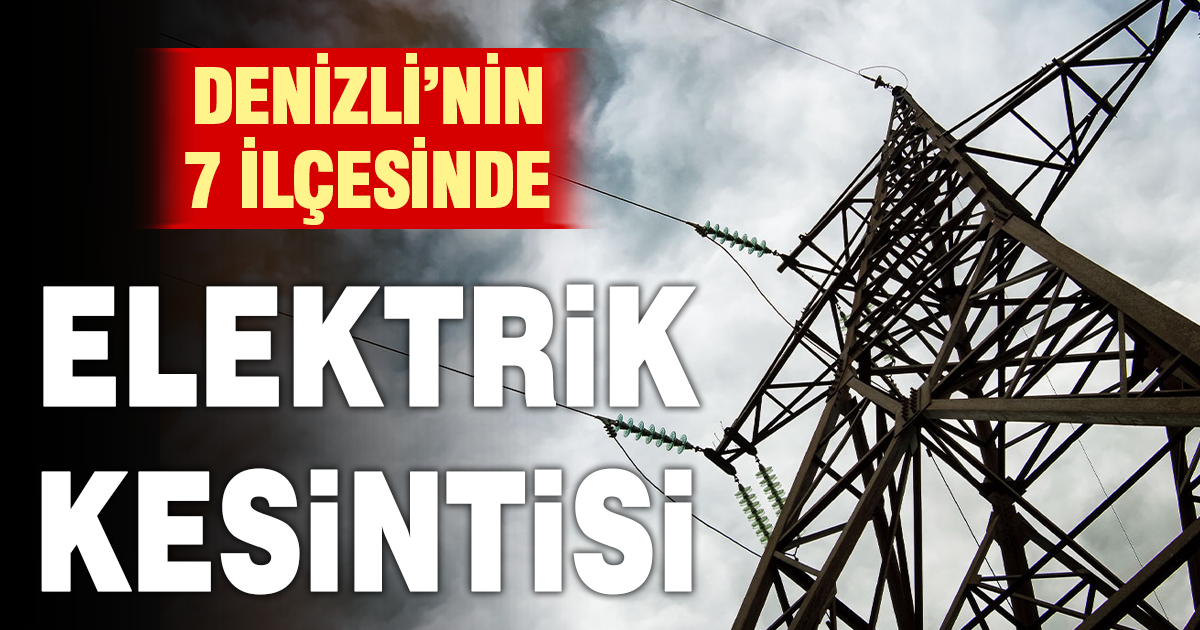 Denizli'nin 7 ilçesinde elektrik kesintisi