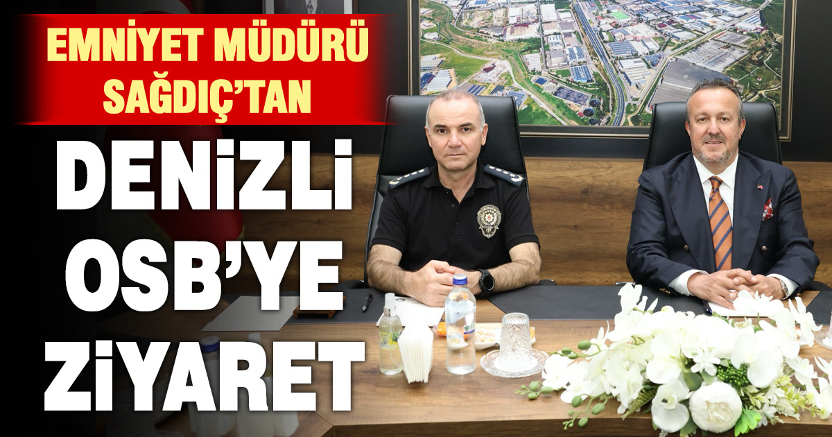 DENİZLİ İL EMNİYET MÜDÜRÜ YAVUZ SAĞDIÇ’TAN DENİZLİ OSB YÖNETİMİNE TEBRİK ZİYARETİ