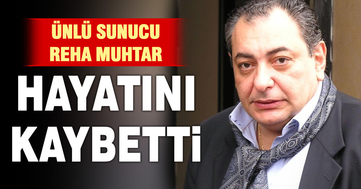 Ünlü sunucu Reha Muhtar, Bodrum'da tedavi gördüğü hastanede hayatını kaybetti