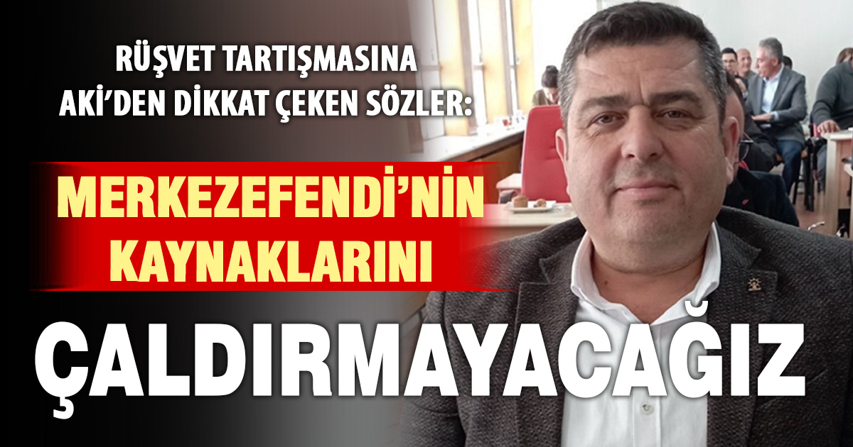 Aki’den Doğan’a sert çıkış: Merkezefendi’nin kaynaklarını çaldırmayacağız