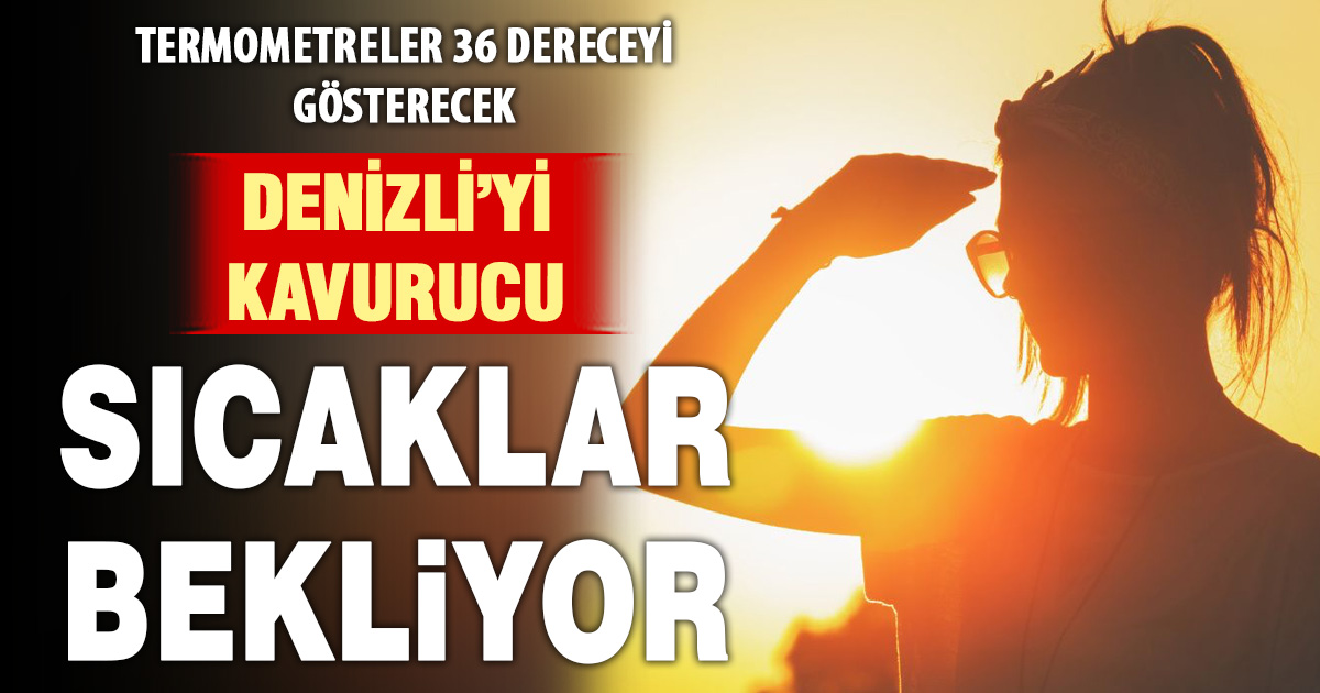 Denizli’de termometreler 36 dereceyi gösterecek