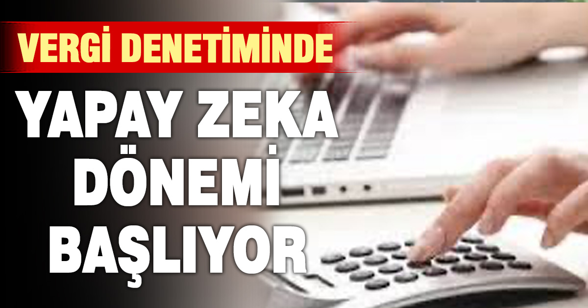 Vergi denetiminde yeni dönem: Yapay zeka riskleri önceden gösterecek