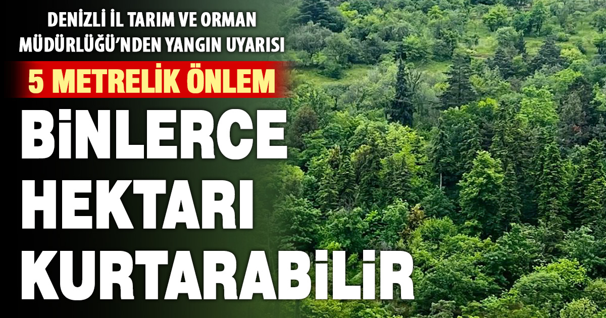 Denizli İl Tarım ve Orman Müdürlüğü’nden yangın uyarısı: Ormanlarımızı hep birlikte koruyalım