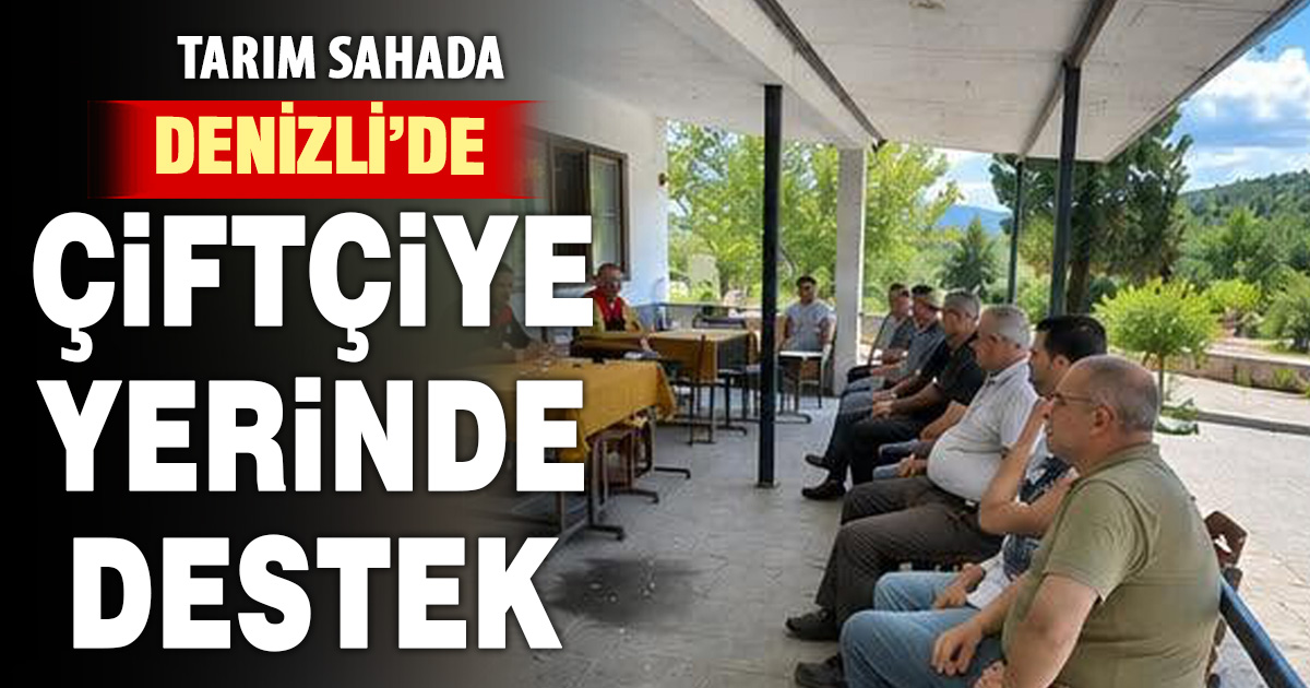 Denizli İl Tarım ve Orman Müdürlüğü üreticilerle sahada buluştu