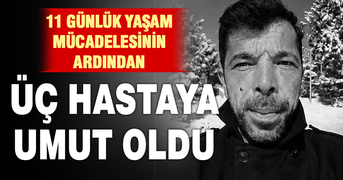 11 Günlük yaşam mücadelesinin ardından üç hastaya umut oldu