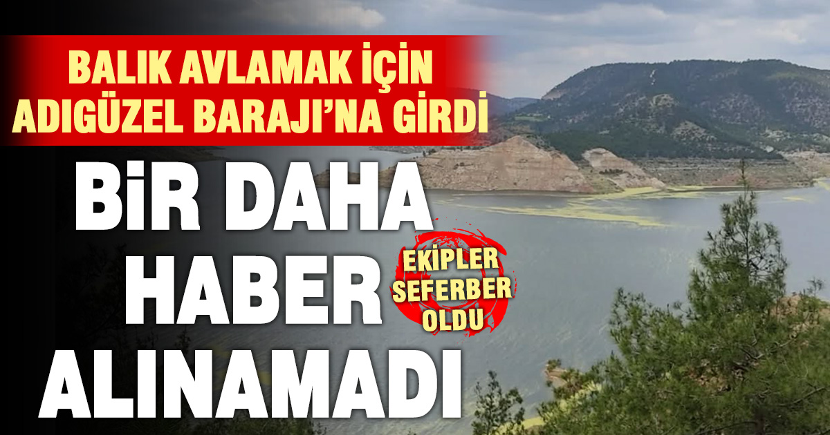 Balık avlamak için girdiği baraj gölünde kayboldu