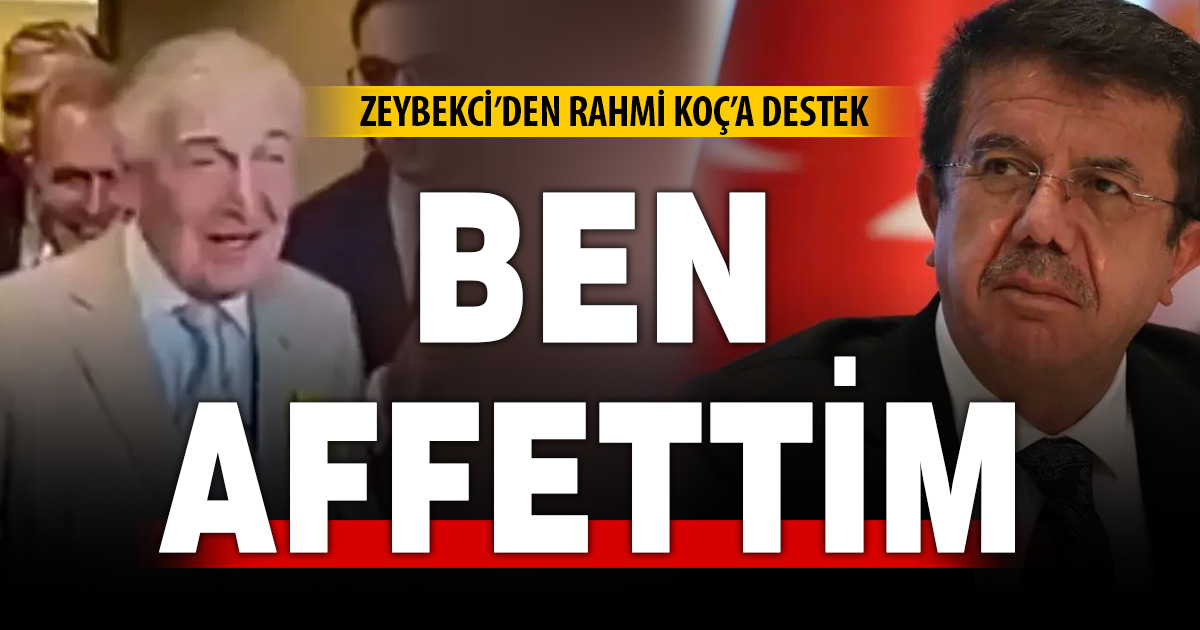 Zeybekci’den Rahmi Koç açıklaması: Ben affettim