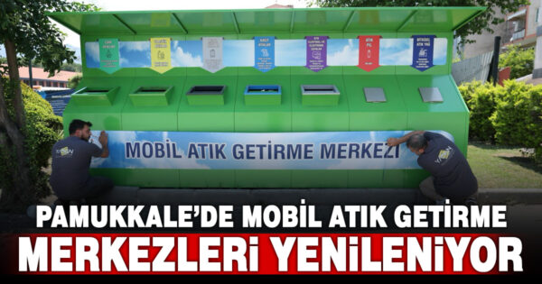 PAMUKKALE’DE MOBİL ATIK GETİRME MERKEZLERİ YENİLENİYOR