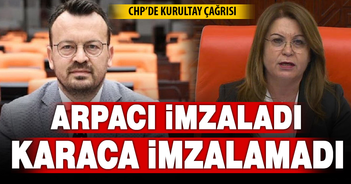 CHP’de Kurultay çağrısı: Arpacı imzaladı, Karaca imzalamadı