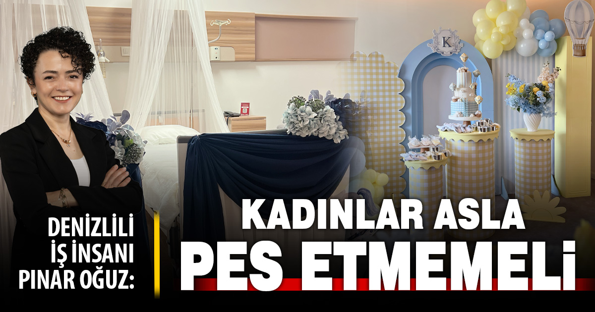 Denizlili iş insanı Pınar Oğuz: Kadınlar asla pes etmemeli
