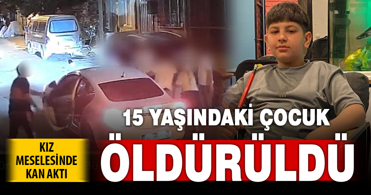 Kız meselesinde silahlar ateşlendi: 15 yaşındaki çocuk hayatını kaybetti 