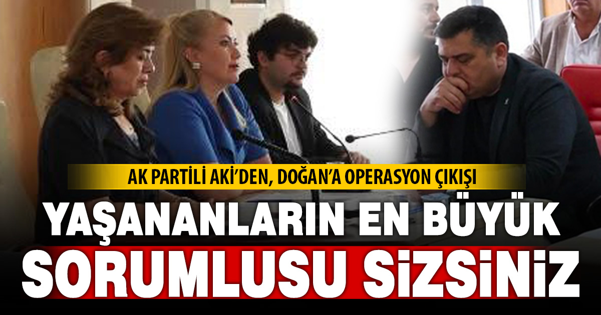 AK Partili Aki’den Doğan’a sert çıkış: Sorumluluktan kaçma, yönetimini sorgula