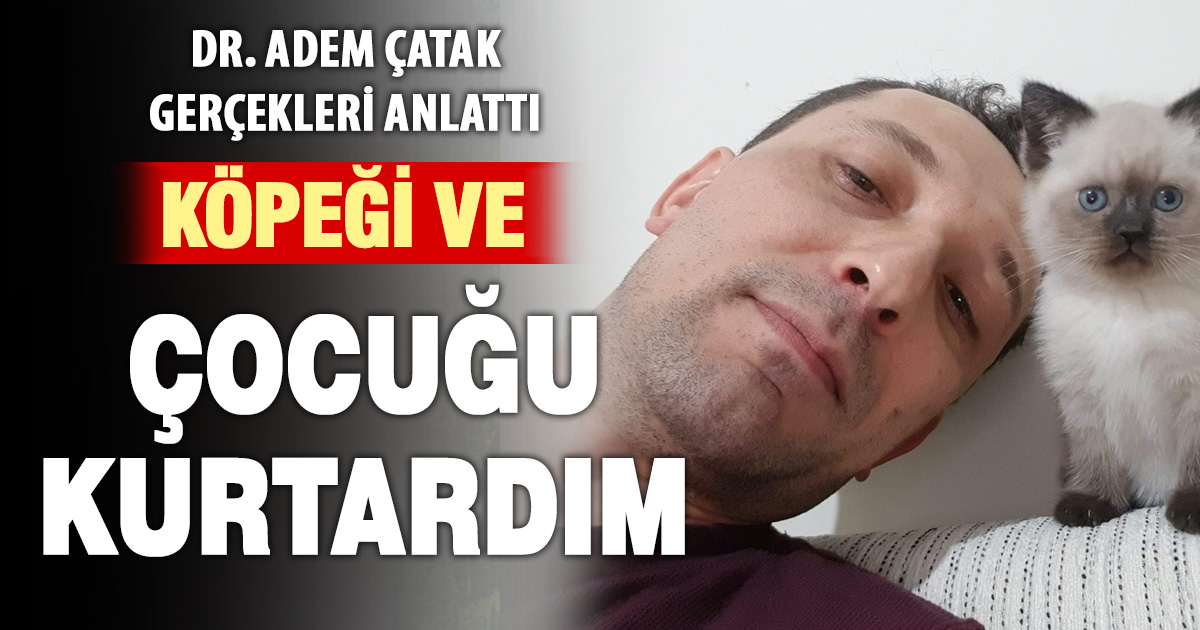 Dr. Adem çatak gerçekleri anlattı ! Bir çocuğu ve köpeğini kurtardım