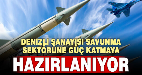 Denizli sanayisi savunma sektöründe söz sahibi olmaya hazırlanıyor 