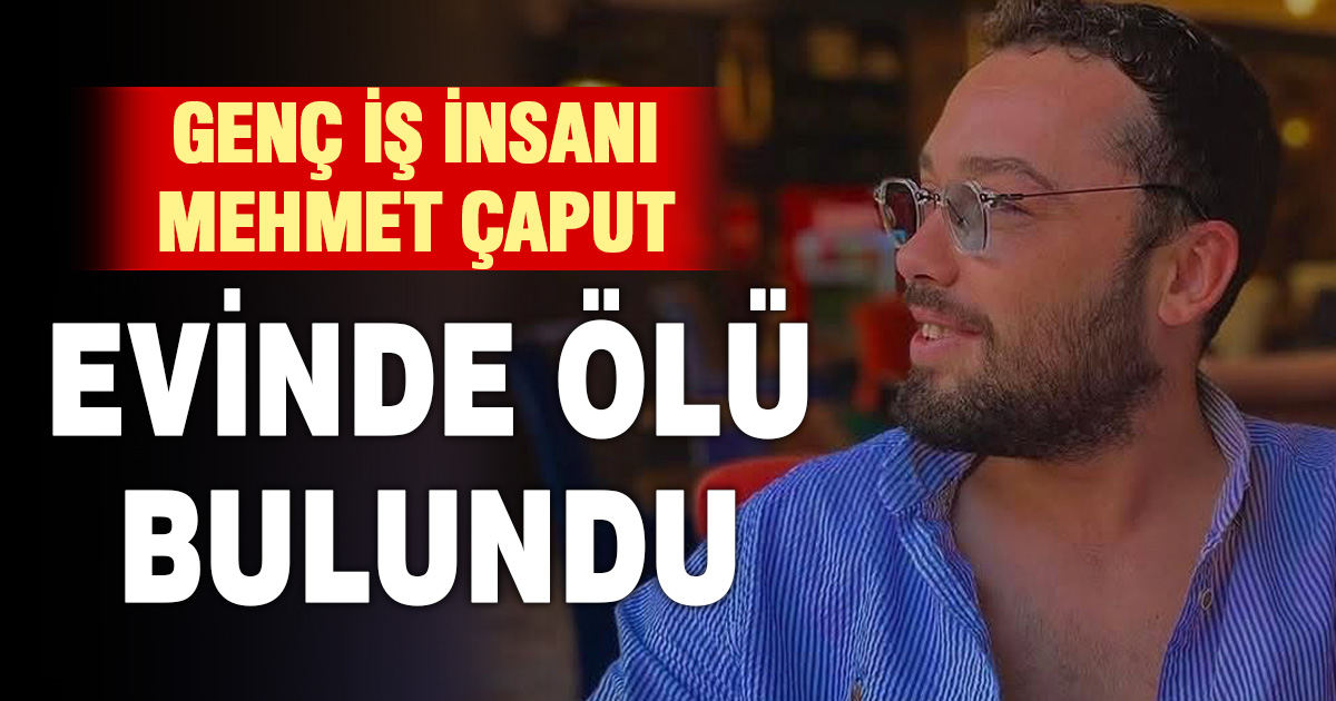 Denizlili iş insanı Mehmet Çaput evinde hayatını kaybetti