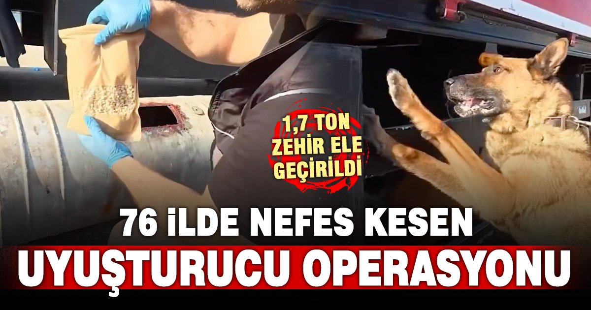 76 ilde uyuşturucu operasyonu: 1,7 tonun üzerinde madde ele geçirildi