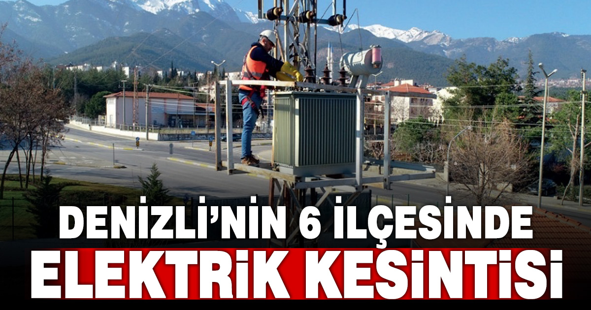 Denizli'nin 6 ilçesinde elektrik kesintisi