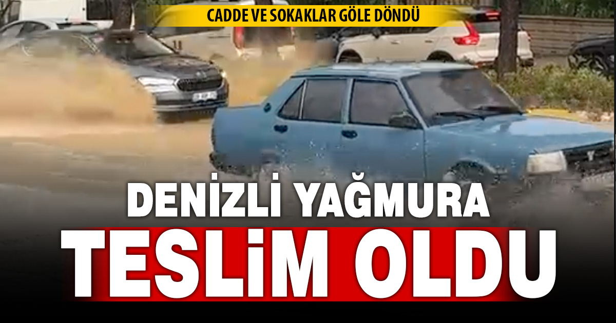 Denizli’de sağanak yağmur hayatı olumsuz etkiledi