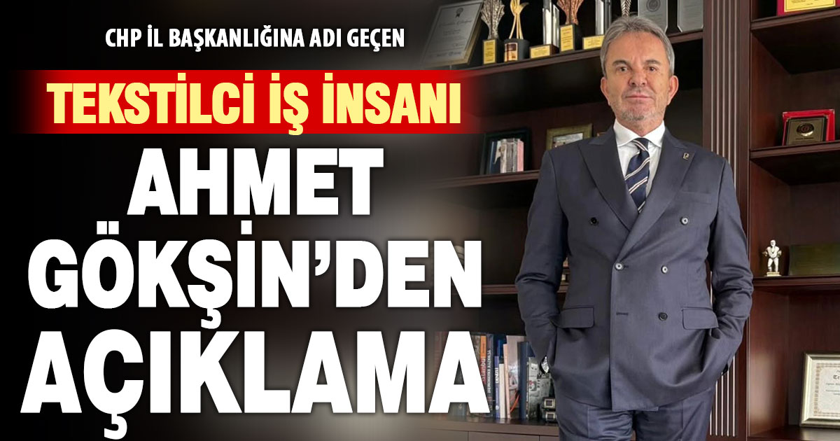 CHP İl Başkanlığı için adı geçen iş insanı Ahmet Gökşin’den açıklama