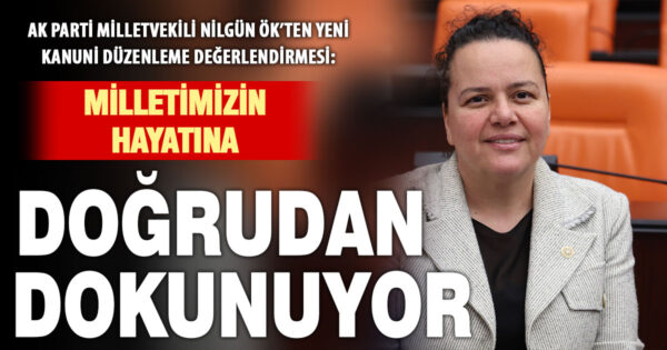 AK Parti Denizli Milletvekili Nilgün Ök Meclis’te son geçen kanunları değerlendirdi